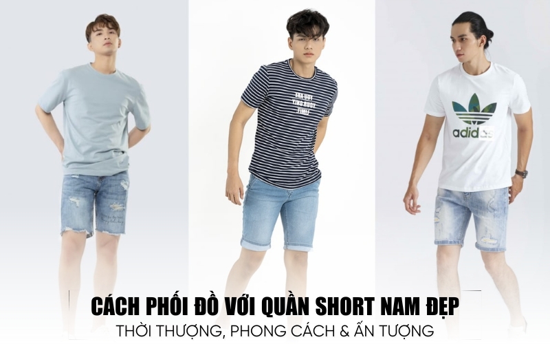 cách phối đồ với quần short nam đẹp